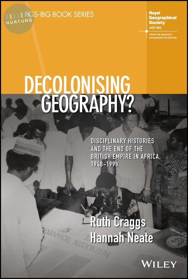 Decolonising Geography? Disciplinary Histories and the End of the British Empire in Africa, 1948-1998 