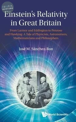 Einstein’s Relativity in Great Britain: From Eddington to Hawking and Penrose. a Tale of Physicists, Astronomers, Mathematicians and Philosophers (1版)