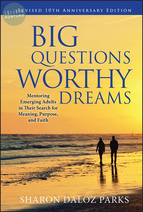 Big Questions, Worthy Dreams: Mentoring Emerging Adults in Their Search for Meaning, Purpose, and Faith, Revised 10th Anniversary Edition 