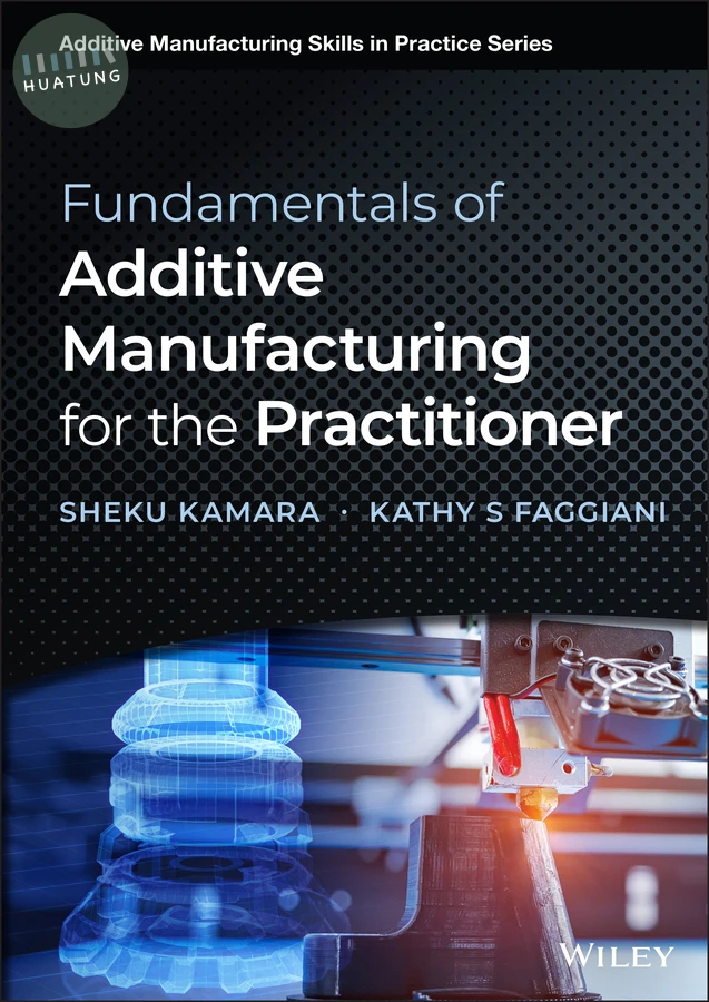 Fundamentals of Additive Manufacturing for the Practitioner 
