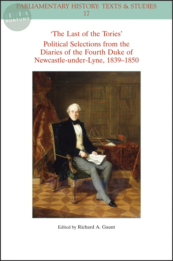 The Last of the Tories Political Selections from the Diaries of the Fourth Duke of Newcastle-under-Lyne, 1839 - 1850 