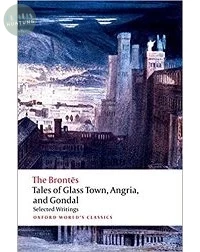 Tales of Glass Town, Angria, and Gondal: Selected Early Writings (Oxford World's Classics) 