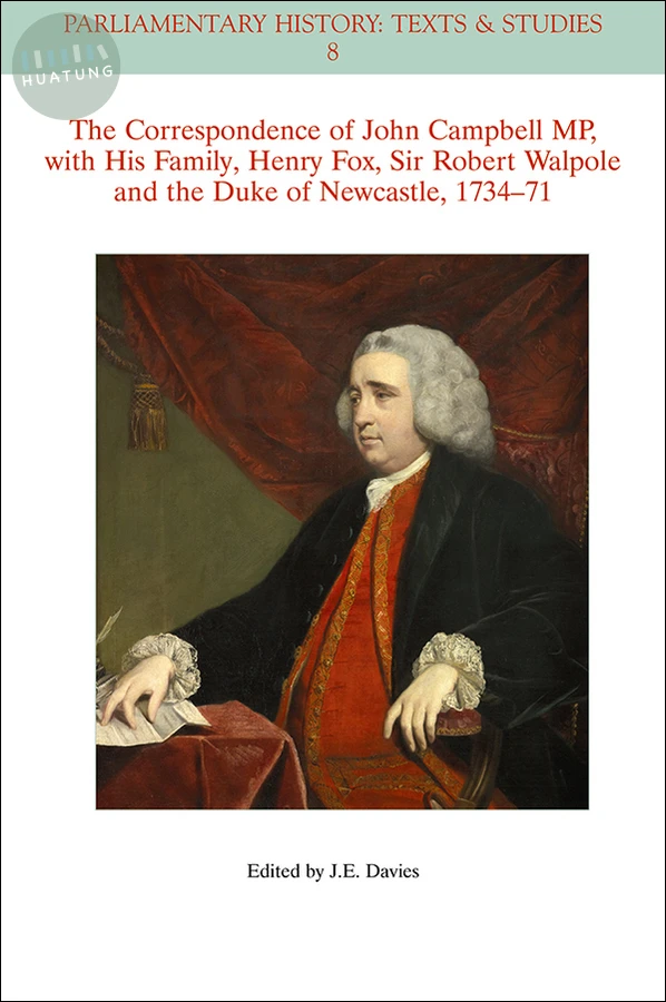 The Correspondence of John Campbell MP, with his Family, Henry Fox, Sir Robert Walpole and the Duke of Newcastle 1734 - 1771 