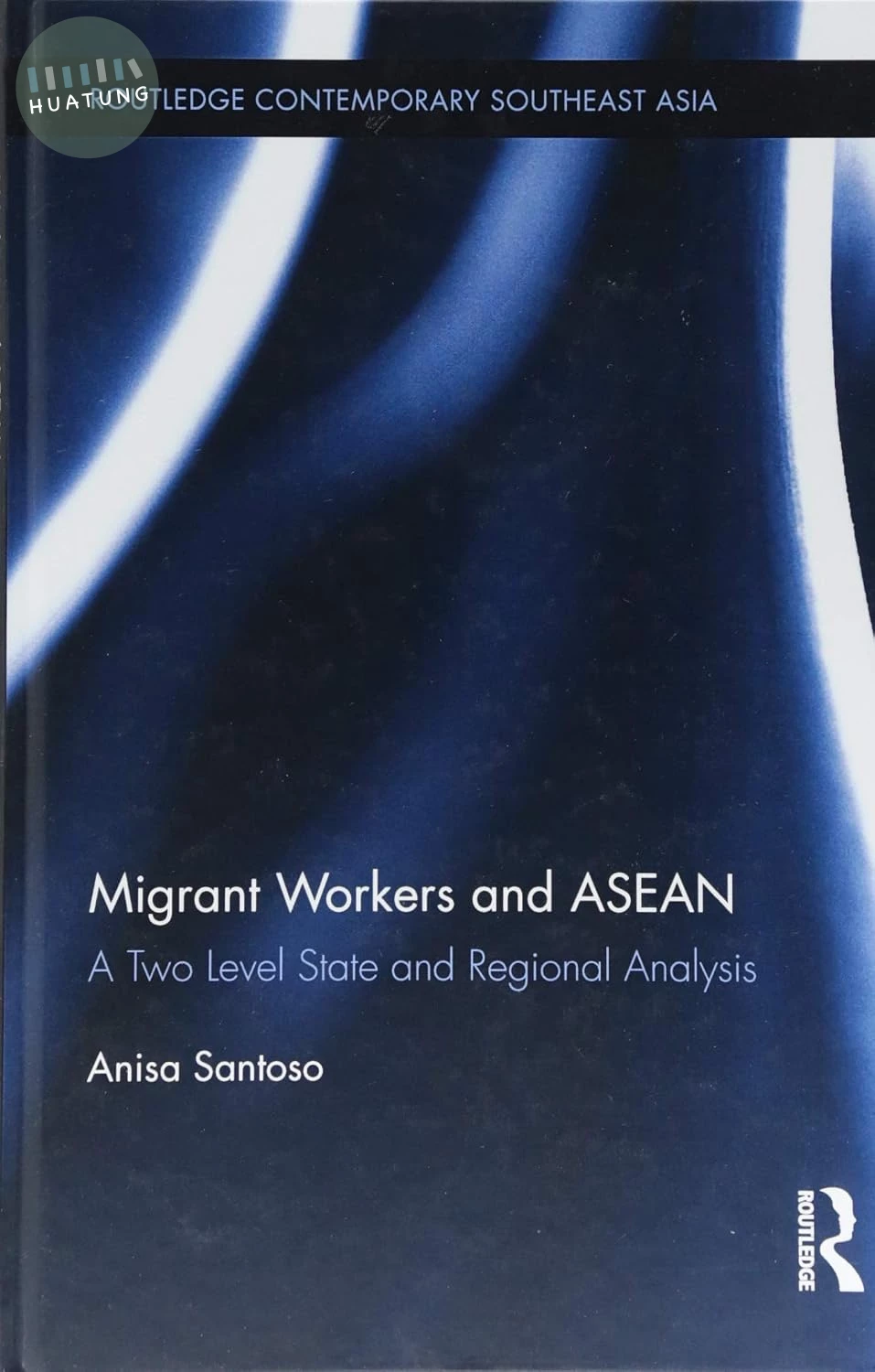Migrant Workers and ASEAN: A Two Level State and Regional Analysis (Routledge Contemporary Southeast Asia Series) (1版)