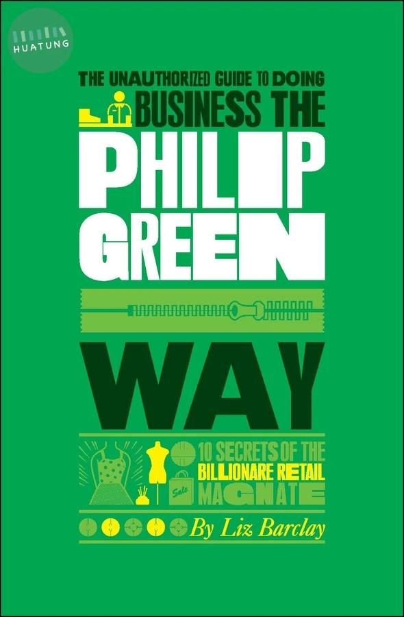 The Unauthorized Guide To Doing Business the Philip Green Way 