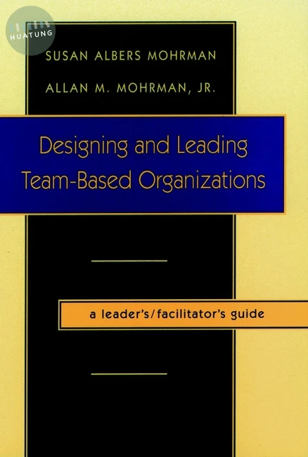 Designing and Leading Team-Based Organizations, A Leader's / Facilitator's Guide 