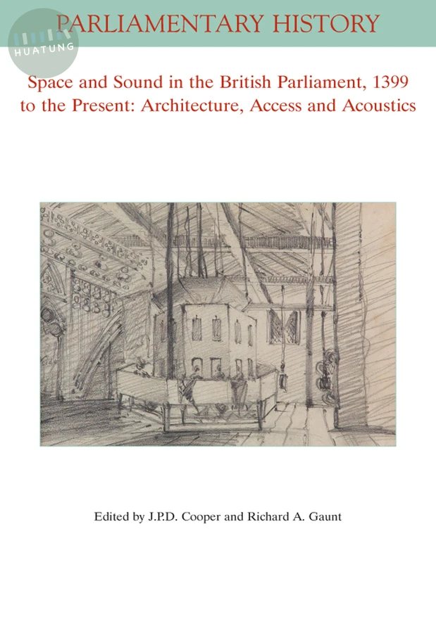 Space and Sound in the British Parliament, 1399 to the Present: Architecture, Access and Acoustics 