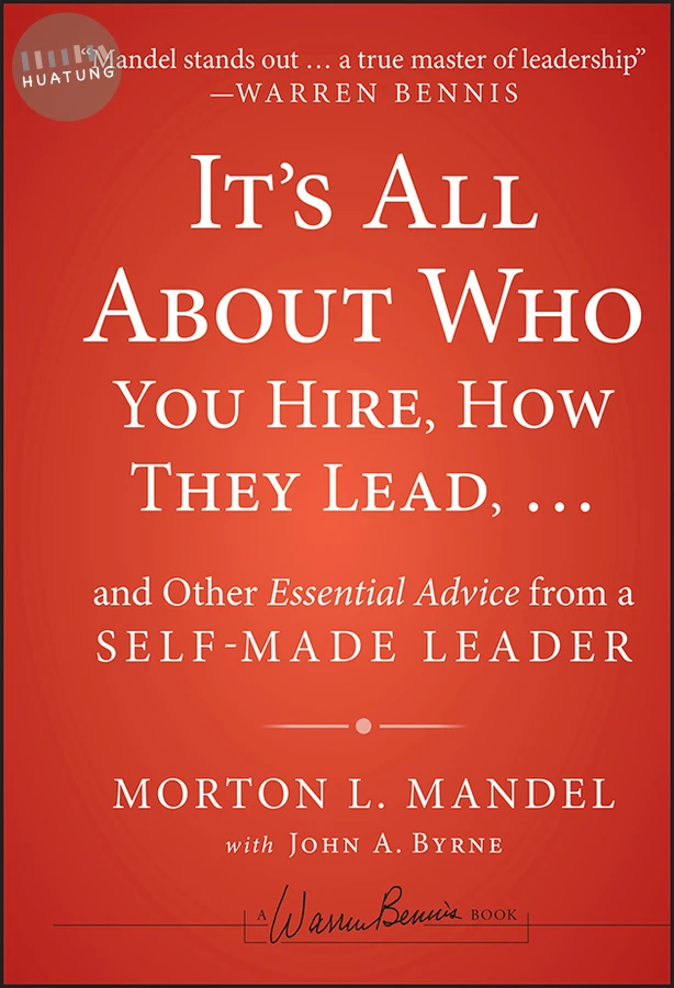 It's All About Who You Hire, How They Lead...and Other Essential Advice from a Self-Made Leader 
