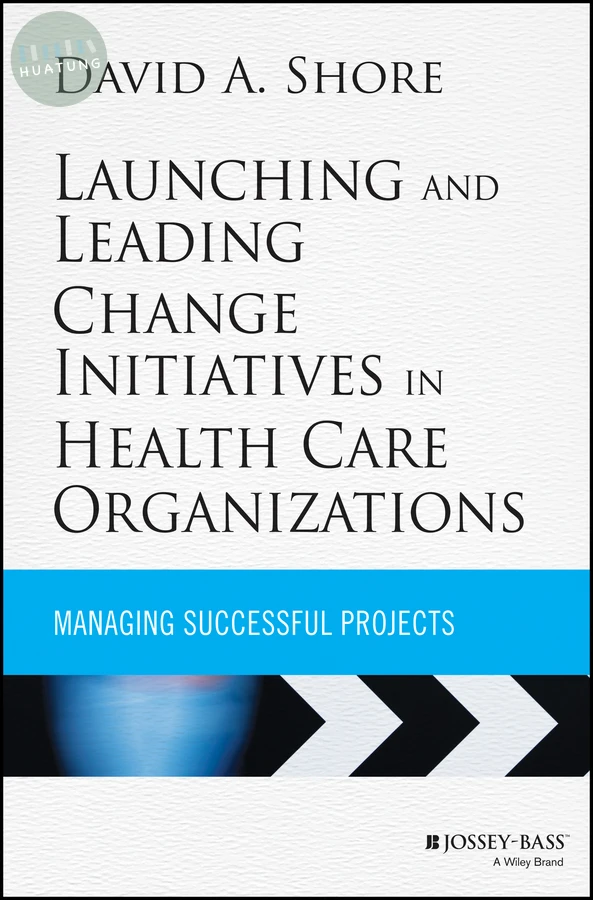 Launching and Leading Change Initiatives in Health Care Organizations 