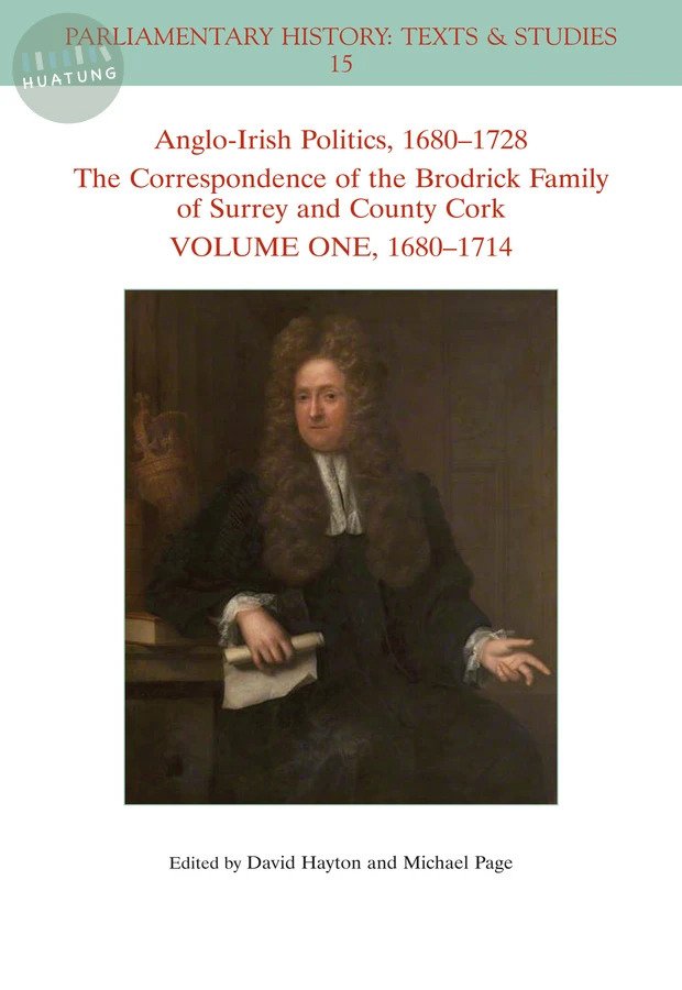 Anglo-Irish Politics, 1680 - 1728: The Correspondence of the Brodrick Family of Surrey and County Cork, Volume 1 