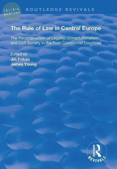 The Rule of Law in Central Europe: The Reconstruction of Legality, Constitutionalism and Civil Society in the Post-Communist Countries (Routledge Revivals) 